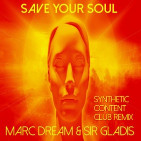 MARC DREAM & SIR GLADIS - SAVE YOUR SOUL (SYNTHETIC CONTENT CLUB REMIX)